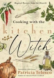 Cooking with the Kitchen Witch : Magical Recipes from the Hearth