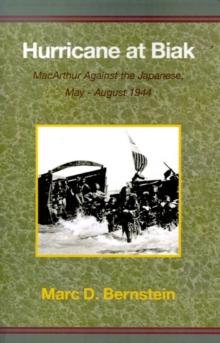 Hurricane at Biak : MacArthur Against the Japanese, May-August 1944