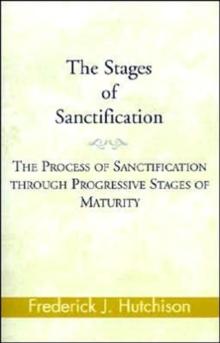 The Stages of Sanctification : The Process of Sanctification Through Progressive Stages of Maturity