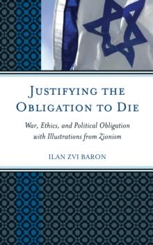 Justifying the Obligation to Die : War, Ethics, and Political Obligation with Illustrations from Zionism