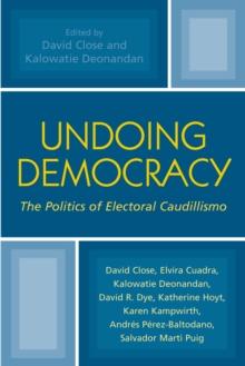 Undoing Democracy : The Politics of Electoral Caudillismo