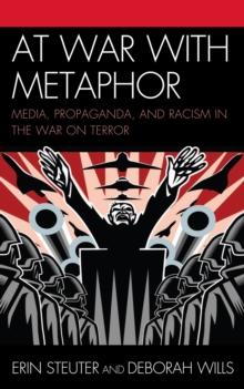 At War with Metaphor : Media, Propaganda, and Racism in the War on Terror