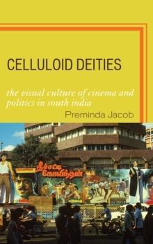 Celluloid Deities : The Visual Culture of Cinema and Politics in South India