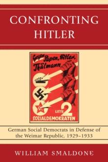 Confronting Hitler : German Social Democrats in Defense of the Weimar Republic, 1929-1933