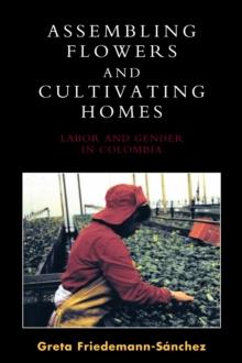 Assembling Flowers and Cultivating Homes : Labor and Gender in Colombia