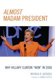 Almost Madam President : Why Hillary Clinton 'Won' in 2008