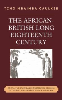 African-British Long Eighteenth Century : An Analysis of African-British Treaties, Colonial Economics, and Anthropological Discourse