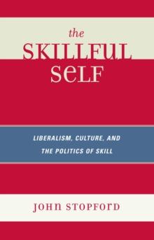 The Skillful Self : Liberalism, Culture, and the Politics of Skill