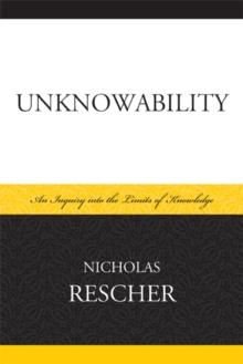 Unknowability : An Inquiry Into the Limits of Knowledge