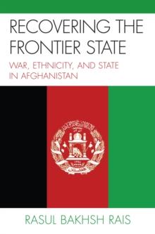 Recovering the Frontier State : War, Ethnicity, and the State in Afghanistan