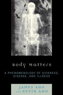 Body Matters : A Phenomenology of Sickness, Disease, and Illness