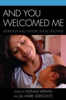 And You Welcomed Me : Migration and Catholic Social Teaching