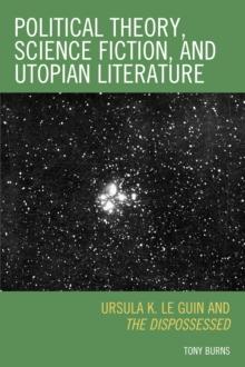 Political Theory, Science Fiction, and Utopian Literature : Ursula K. Le Guin and The Dispossessed