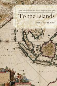 To the Islands : White Australia and the Malay Archipelago since 1788