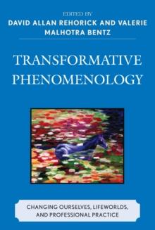 Transformative Phenomenology : Changing Ourselves, Lifeworlds, and Professional Practice