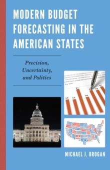 Modern Budget Forecasting in the American States : Precision, Uncertainty, and Politics