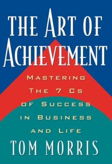 The Art of Achievement : Mastering The 7 Cs of Success in Business and Life