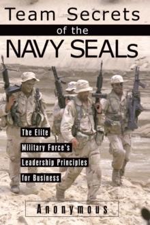 Team Secrets of the Navy SEALs : The Elite Military Force's Leadership Principles for Business