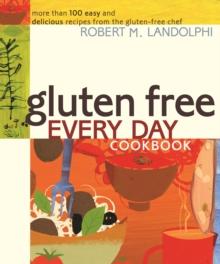 Gluten Free Every Day Cookbook : More than 100 Easy and Delicious Recipes from the Gluten-Free Chef