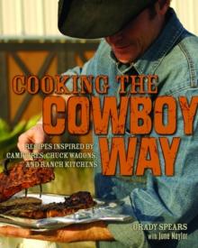 Cooking the Cowboy Way : Recipes Inspired by Campfires, Chuck Wagons, and Ranch Kitchens