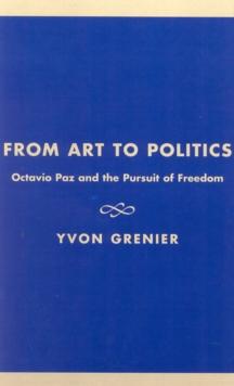 From Art to Politics : Octavio Paz and the Pursuit of Freedom