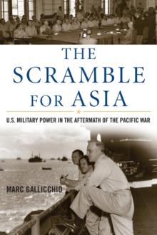 Scramble for Asia : U.S. Military Power in the Aftermath of the Pacific War