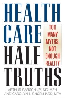 Health Care Half-Truths : Too Many Myths, Not Enough Reality