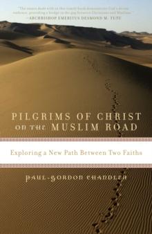 Pilgrims of Christ on the Muslim Road : Exploring a New Path Between Two Faiths