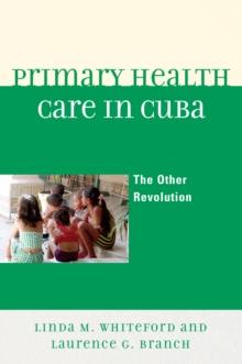 Primary Health Care in Cuba : The Other Revolution