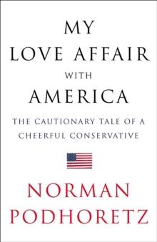 My Love Affair with America : The Cautionary Tale of a Cheerful Conservative