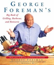 George Foreman's Big Book of Grilling, Barbecue, and Rotisserie : More Than 75 Recipes for Family and Friends