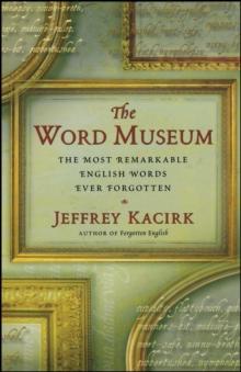 The Word Museum : The Most Remarkable English Words Ever Forgotten