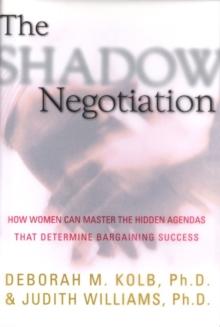 The Shadow Negotiation : How Women Can Master the Hidden Agendas That Determine Bargaining Success