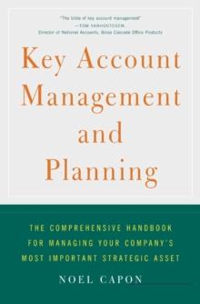 Key Account Management and Planning : The Comprehensive Handbook for Managing Your Company's Most Important Strategic Asset