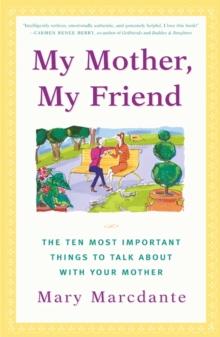 My Mother, My Friend : The Ten Most Important Things to Talk About With Your Mother