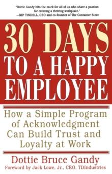 30 Days to a Happy Employee : How a Simple  Program of Acknowledgment Can Build Trust and Loyalty at Work