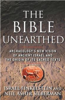 The Bible Unearthed : Archaeology's New Vision of Ancient Israel and the Origin of Sacred Texts