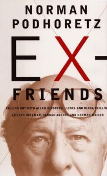 Ex-Friends : Falling Out With Allen Ginsberg, Lionel and Diana Trilling, Lillian Hannah Arendt, and Norman Mailer