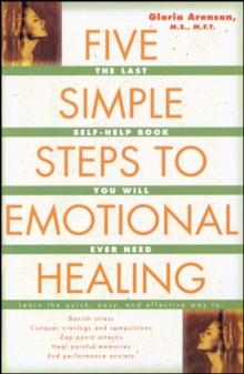 The Five Simple Steps to Emotional Healing : The Last Self-Help Book You Will Ever Need