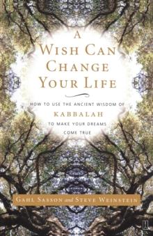 A Wish Can Change Your Life : How to Use the Ancient Wisdom of Kabbalah to Make Your Dreams Come True