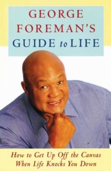 George Foreman's Guide to Life : How to Get Up Off the Canvas When Life Knocks You Down