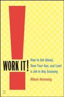 Work It! : How to Get Ahead, Save Your Ass, and Land a Job in Any Economy