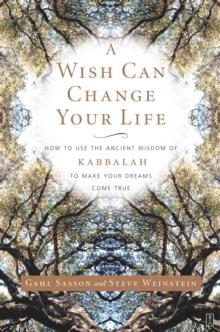 A Wish Can Change Your Life : How to Use the Ancient Wisdom of Kabbalah to Make Your Dreams Come True