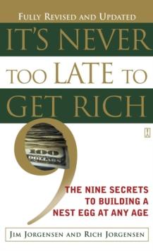 It's Never Too Late to Get Rich : The Nine Secrets to Building a Nest Egg at Any Age