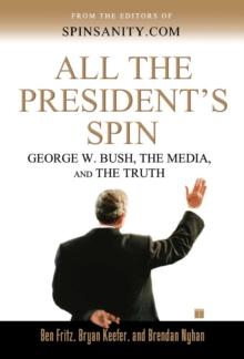 All the President's Spin : George W. Bush, the Media, and the Truth