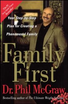 Family First : Your Step-by-Step Plan for Creating a Phenomenal Family