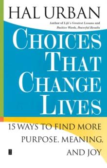 Choices That Change Lives : 15 Ways to Find More Purpose, Meaning, and Joy