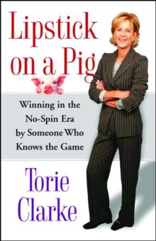 Lipstick on a Pig : Winning In the No-Spin Era by Someone Who Knows the Game