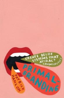 Primalbranding : Create Belief Systems that Attract Communities