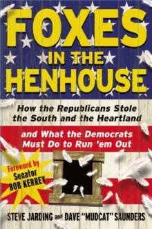 Foxes in the Henhouse : How the Republicans Stole the South and the Heartland and What the Democrats Must Do to Run 'em Out